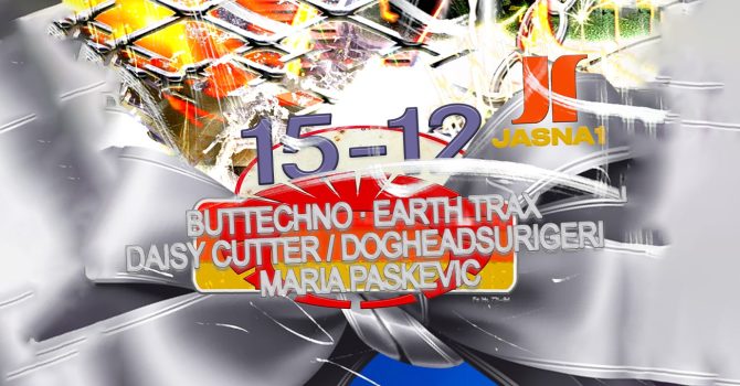 J1 | buttechno, Earth Trax, daisy cutter / dogheadsurigeri, Maria Paskevic