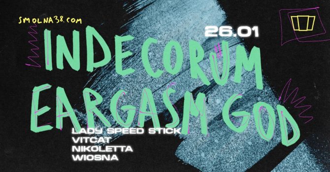 Smolna: Indecorum / EARGASM GOD / Lady Speed Stick / vitcat / Nikoletta / Wiosna