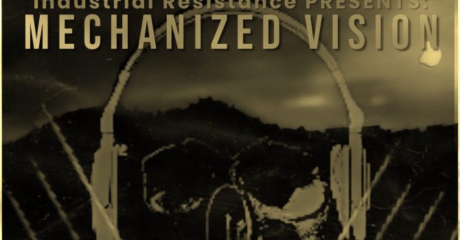 INDUSTRIAL RESISTANCE PRESENTS MECHANIZED VISION @ STK47 WAREHOUSE