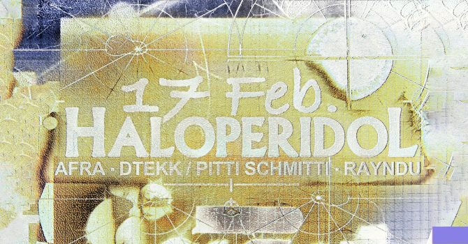 J1 | Haloperidol w/ Afra, dtekk / Pitti Schmitti, Rayndu
