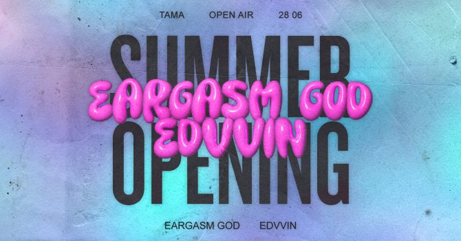Tama Summer Opening: EARGASM GOD & EDVVIN